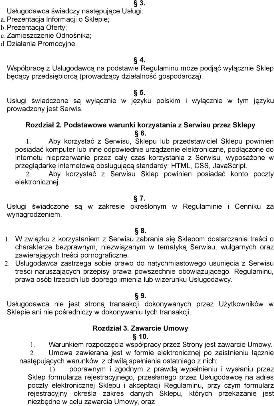Usługi świadczone są wyłącznie w języku polskim i wyłącznie w tym języku prowadzony jest Serwis. Rozdział 2. Podstawowe warunki korzystania z Serwisu przez Sklepy 6. 1.