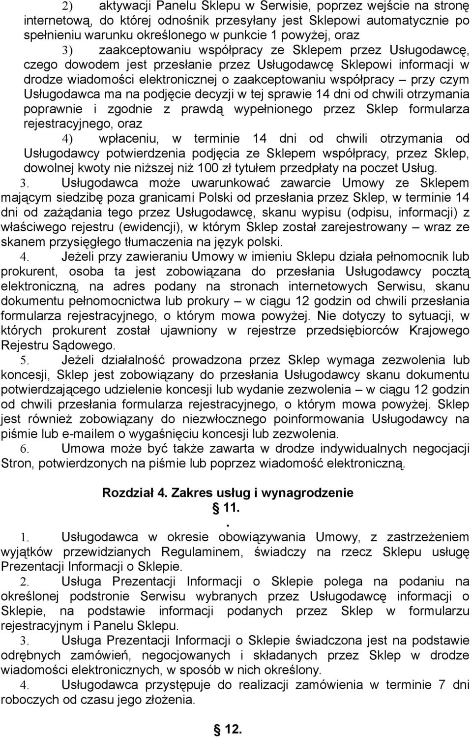 Usługodawca ma na podjęcie decyzji w tej sprawie 14 dni od chwili otrzymania poprawnie i zgodnie z prawdą wypełnionego przez Sklep formularza rejestracyjnego, oraz 4) wpłaceniu, w terminie 14 dni od