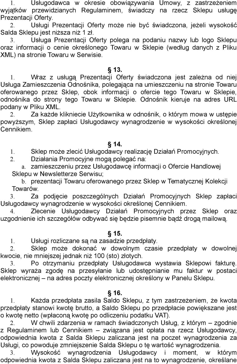 Usługa Prezentacji Oferty polega na podaniu nazwy lub logo Sklepu oraz informacji o cenie określonego Towaru w Sklepie (według danych z Pliku XML) na stronie Towaru w Serwisie. 13