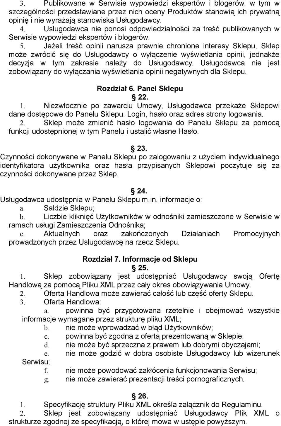 Jeżeli treść opinii narusza prawnie chronione interesy Sklepu, Sklep może zwrócić się do Usługodawcy o wyłączenie wyświetlania opinii, jednakże decyzja w tym zakresie należy do Usługodawcy.