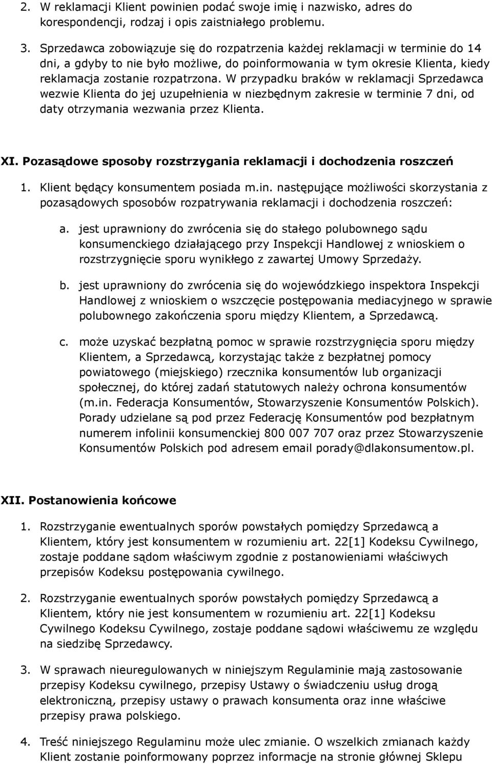 W przypadku braków w reklamacji Sprzedawca wezwie Klienta do jej uzupełnienia w niezbędnym zakresie w terminie 7 dni, od daty otrzymania wezwania przez Klienta. XI.