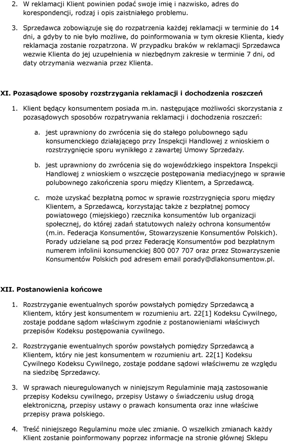 W przypadku braków w reklamacji Sprzedawca wezwie Klienta do jej uzupełnienia w niezbędnym zakresie w terminie 7 dni, od daty otrzymania wezwania przez Klienta. XI.