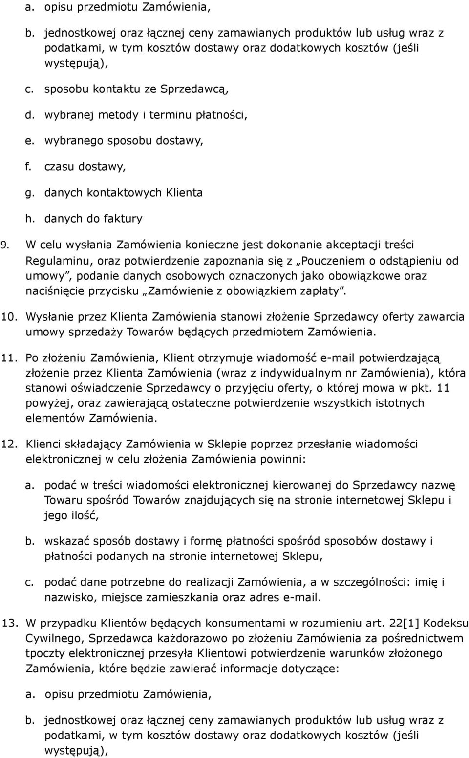 W celu wysłania Zamówienia konieczne jest dokonanie akceptacji treści Regulaminu, oraz potwierdzenie zapoznania się z Pouczeniem o odstąpieniu od umowy, podanie danych osobowych oznaczonych jako