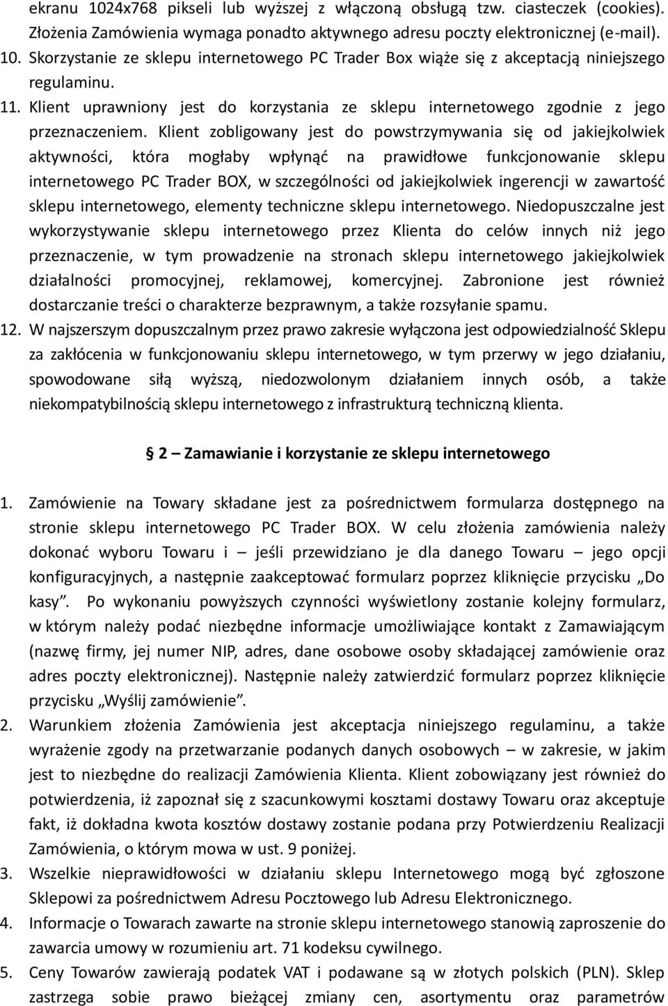 Klient zobligowany jest do powstrzymywania się od jakiejkolwiek aktywności, która mogłaby wpłynąć na prawidłowe funkcjonowanie sklepu internetowego PC Trader BOX, w szczególności od jakiejkolwiek