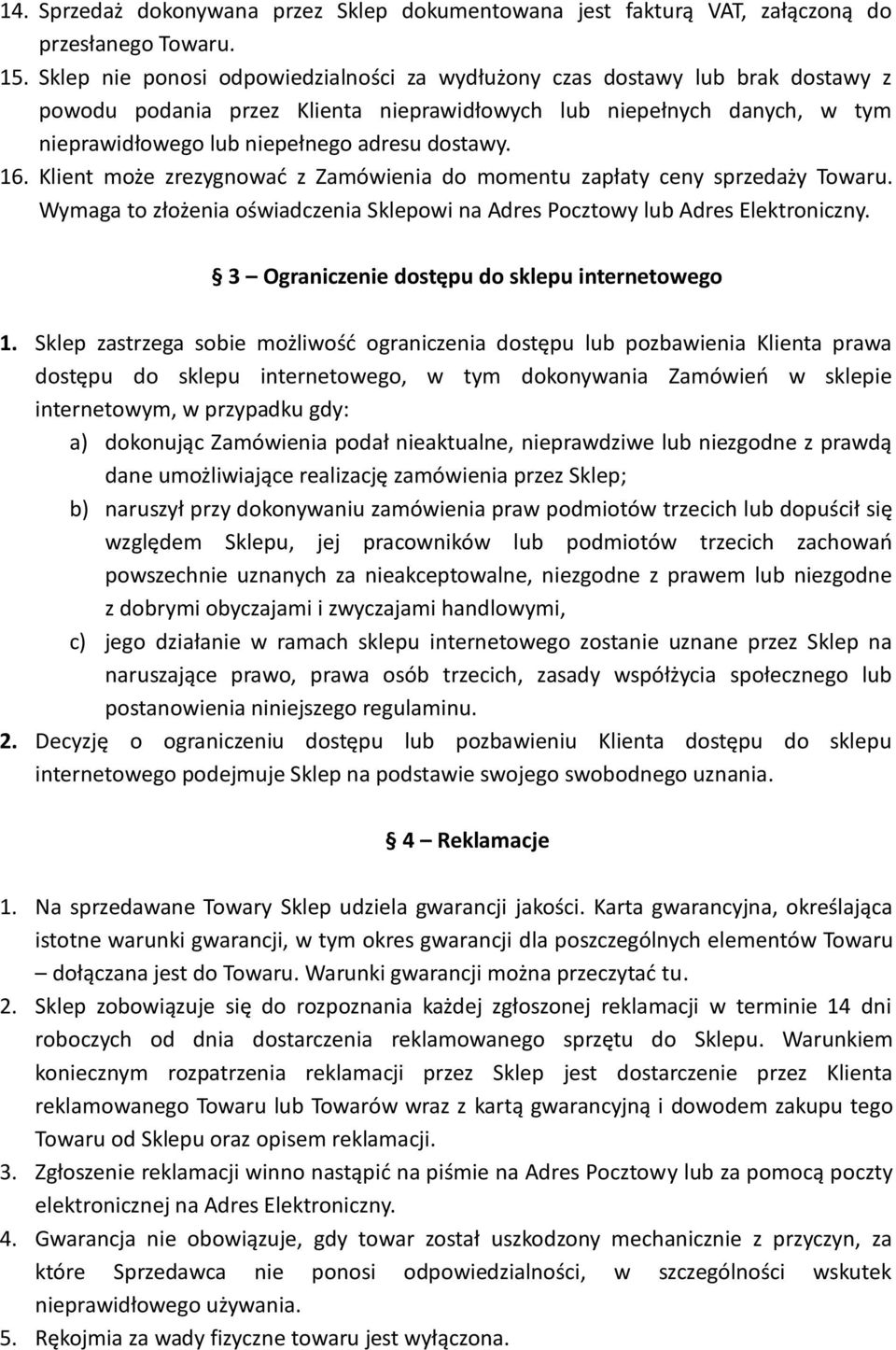 16. Klient może zrezygnować z Zamówienia do momentu zapłaty ceny sprzedaży Towaru. Wymaga to złożenia oświadczenia Sklepowi na Adres Pocztowy lub Adres Elektroniczny.