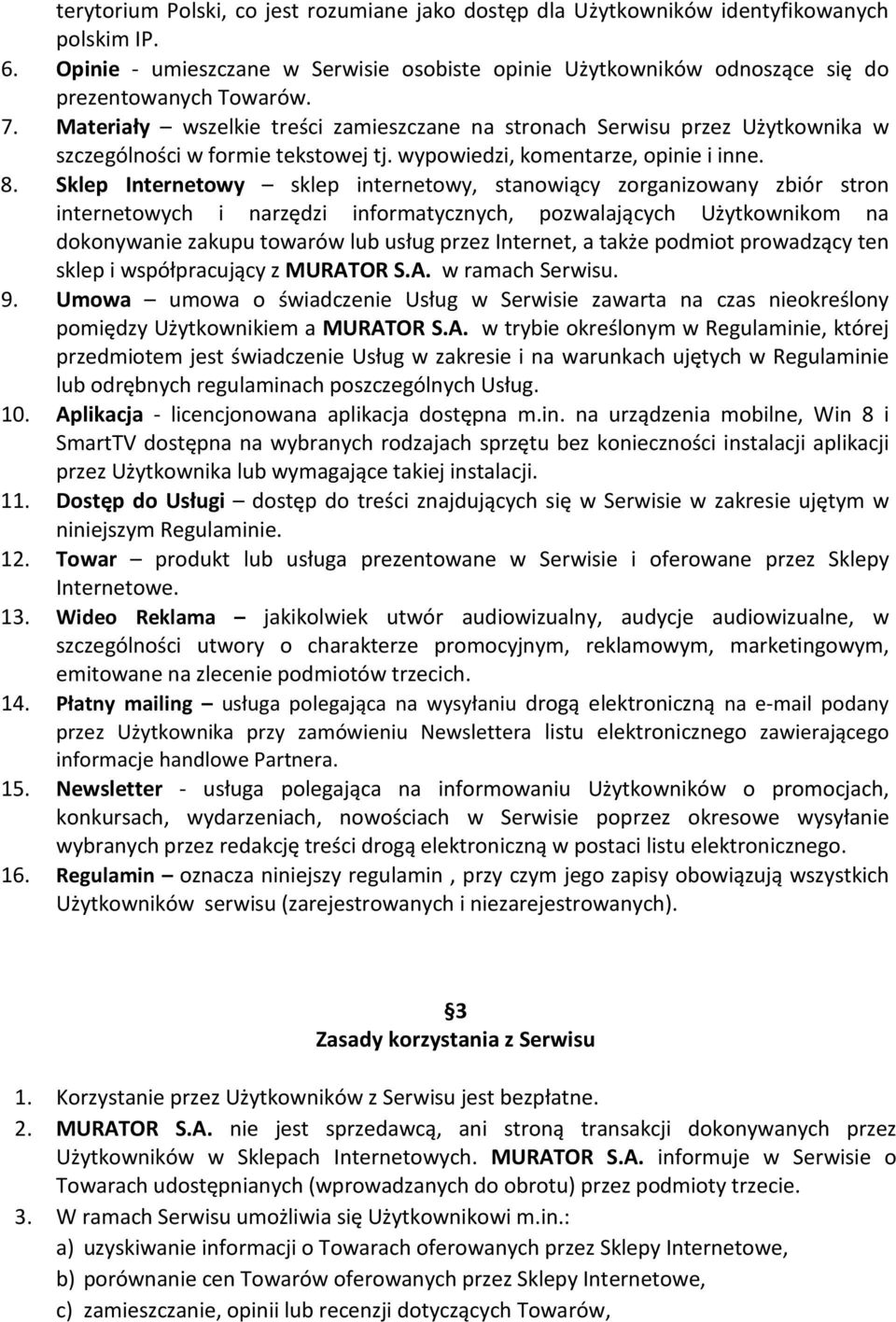 Sklep Internetowy sklep internetowy, stanowiący zorganizowany zbiór stron internetowych i narzędzi informatycznych, pozwalających Użytkownikom na dokonywanie zakupu towarów lub usług przez Internet,