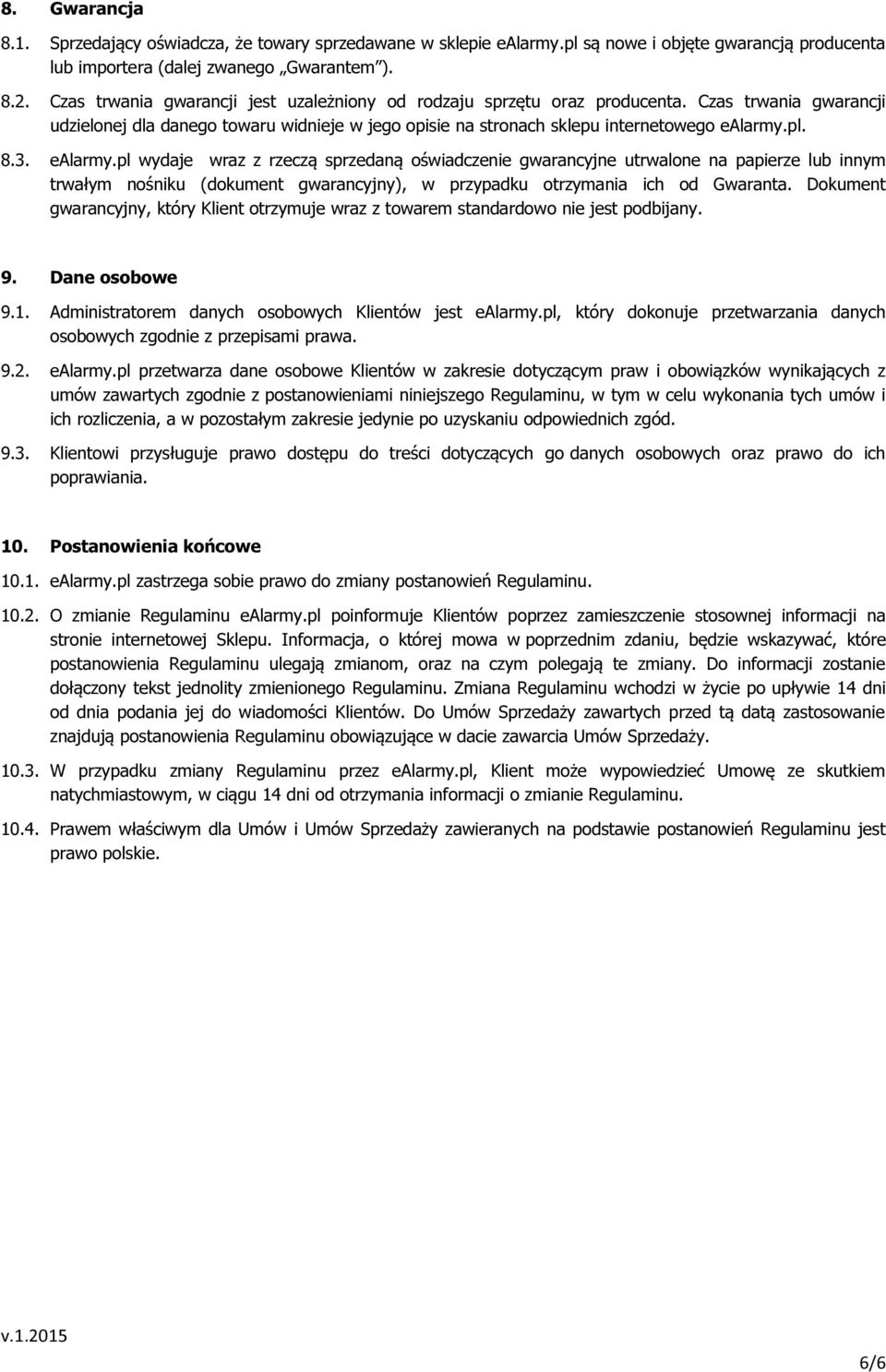 ealarmy.pl wydaje wraz z rzeczą sprzedaną oświadczenie gwarancyjne utrwalone na papierze lub innym trwałym nośniku (dokument gwarancyjny), w przypadku otrzymania ich od Gwaranta.