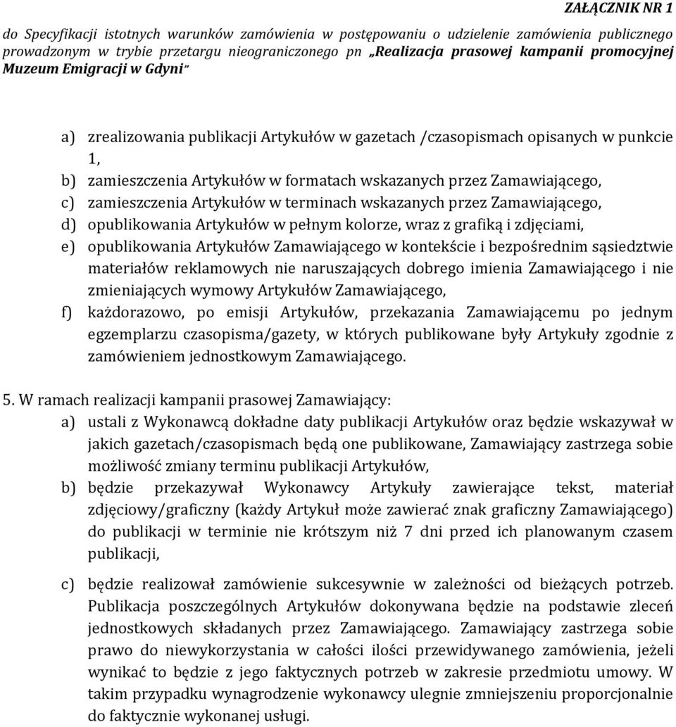 reklamowych nie naruszających dobrego imienia Zamawiającego i nie zmieniających wymowy Artykułów Zamawiającego, f) każdorazowo, po emisji Artykułów, przekazania Zamawiającemu po jednym egzemplarzu
