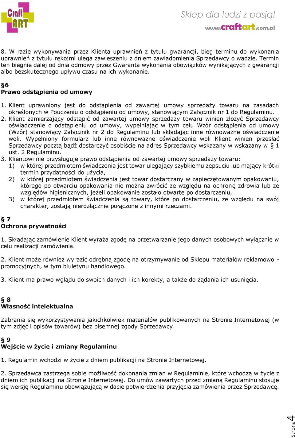 Klient uprawniony jest do odstąpienia od zawartej umowy sprzedaży towaru na zasadach określonych w Pouczeniu o odstąpieniu od umowy, stanowiącym Załącznik nr 1 do Regulaminu. 2.