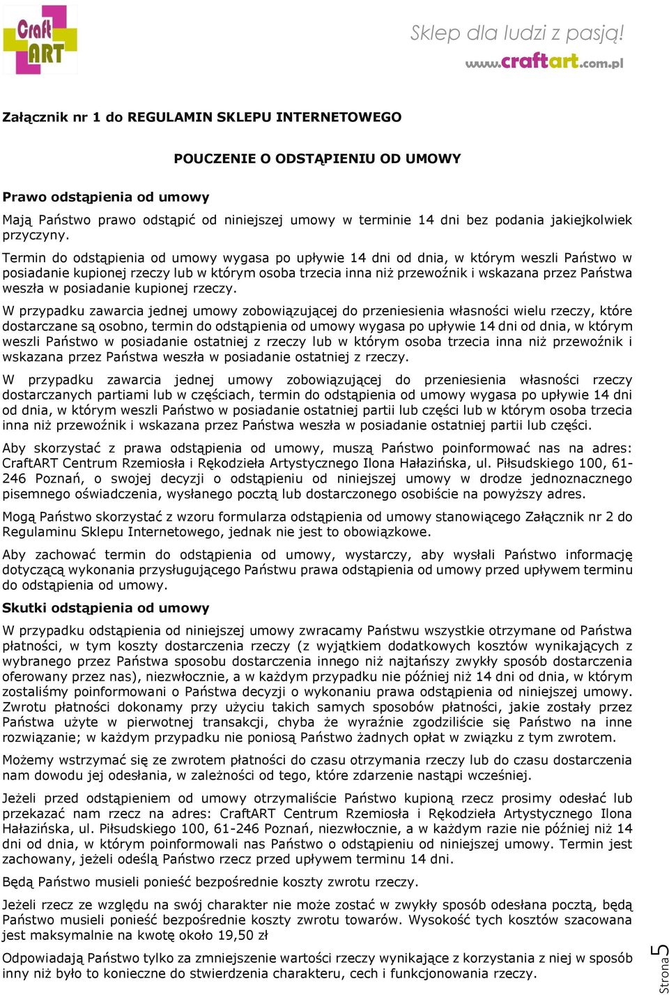 Termin do odstąpienia od umowy wygasa po upływie 14 dni od dnia, w którym weszli Państwo w posiadanie kupionej rzeczy lub w którym osoba trzecia inna niż przewoźnik i wskazana przez Państwa weszła w