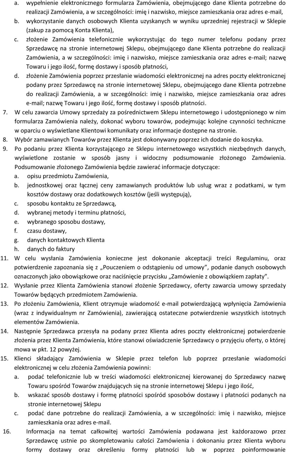 złożenie Zamówienia telefonicznie wykorzystując do tego numer telefonu podany przez Sprzedawcę na stronie internetowej Sklepu, obejmującego dane Klienta potrzebne do realizacji Zamówienia, a w