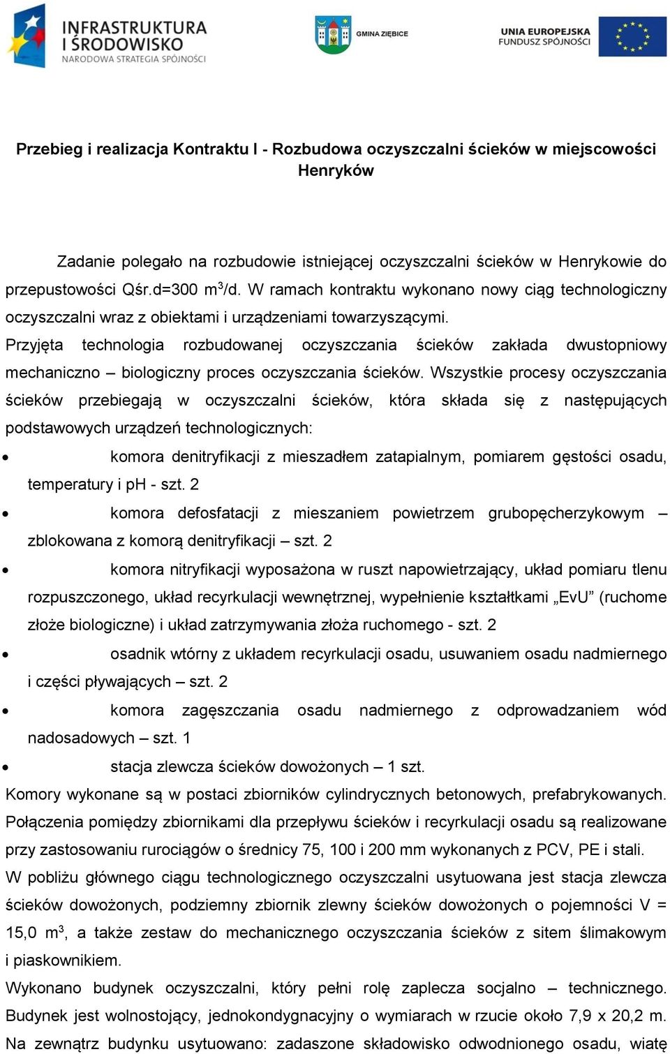 Przyjęta technologia rozbudowanej oczyszczania ścieków zakłada dwustopniowy mechaniczno biologiczny proces oczyszczania ścieków.