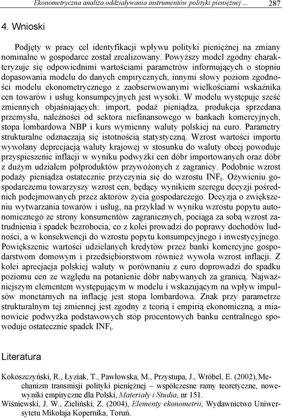 Powyższy model zgodny charakteryzuje się odpowiednimi wartościami parametrów informujących o stopniu dopasowania modelu do danych empirycznych, innymi słowy poziom zgodności modelu ekonometrycznego z