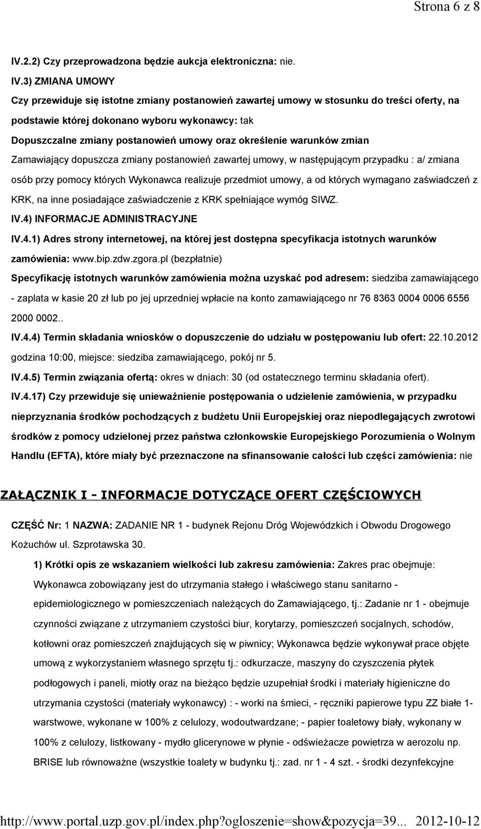 3) ZMIANA UMOWY Czy przewiduje się istotne zmiany postanowień zawartej umowy w stosunku do treści oferty, na podstawie której dokonano wyboru wykonawcy: tak Dopuszczalne zmiany postanowień umowy oraz