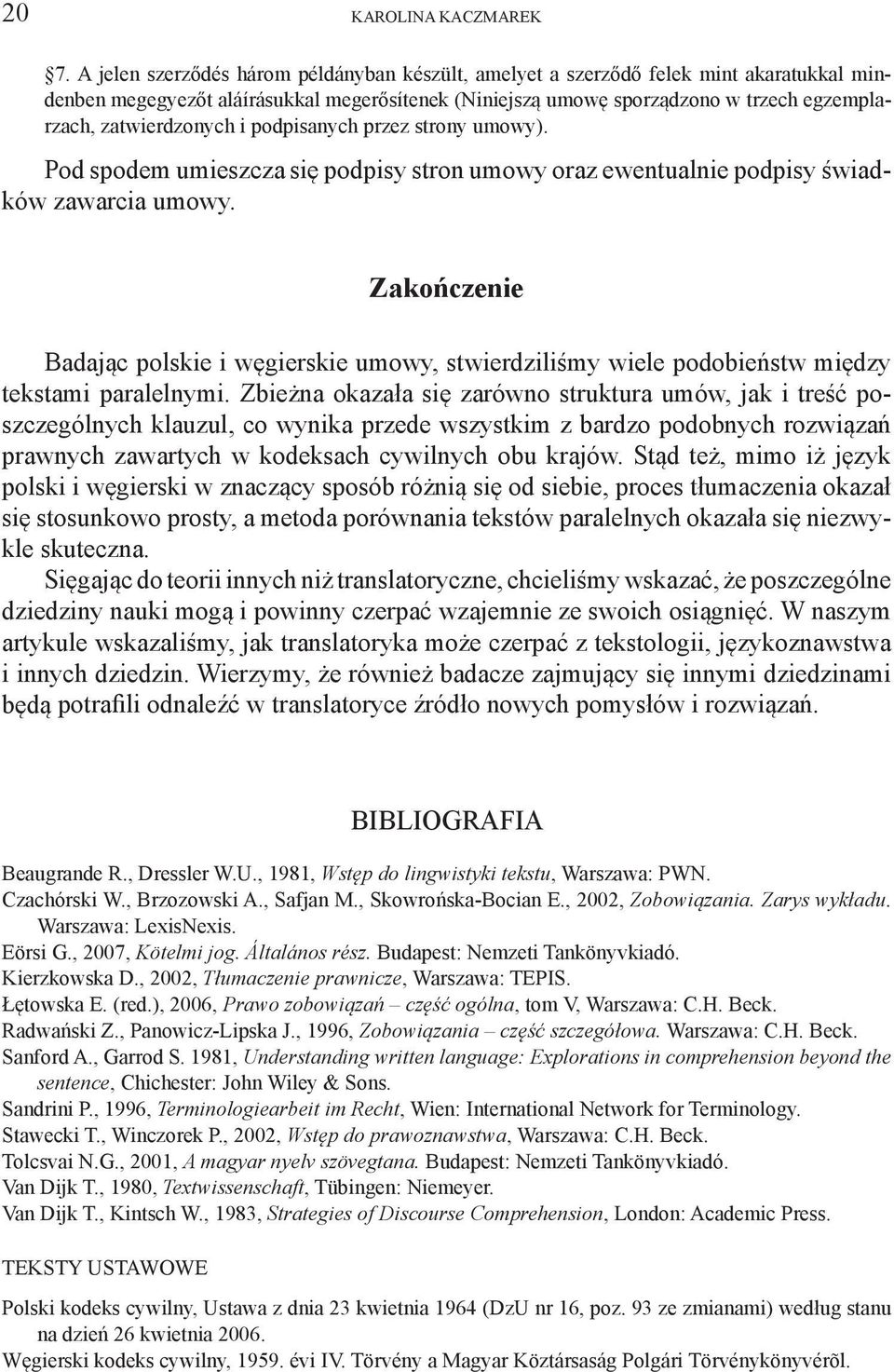 Zakończenie Badając polskie i węgierskie umowy, stwierdziliśmy wiele podobieństw między tekstami paralelnymi.