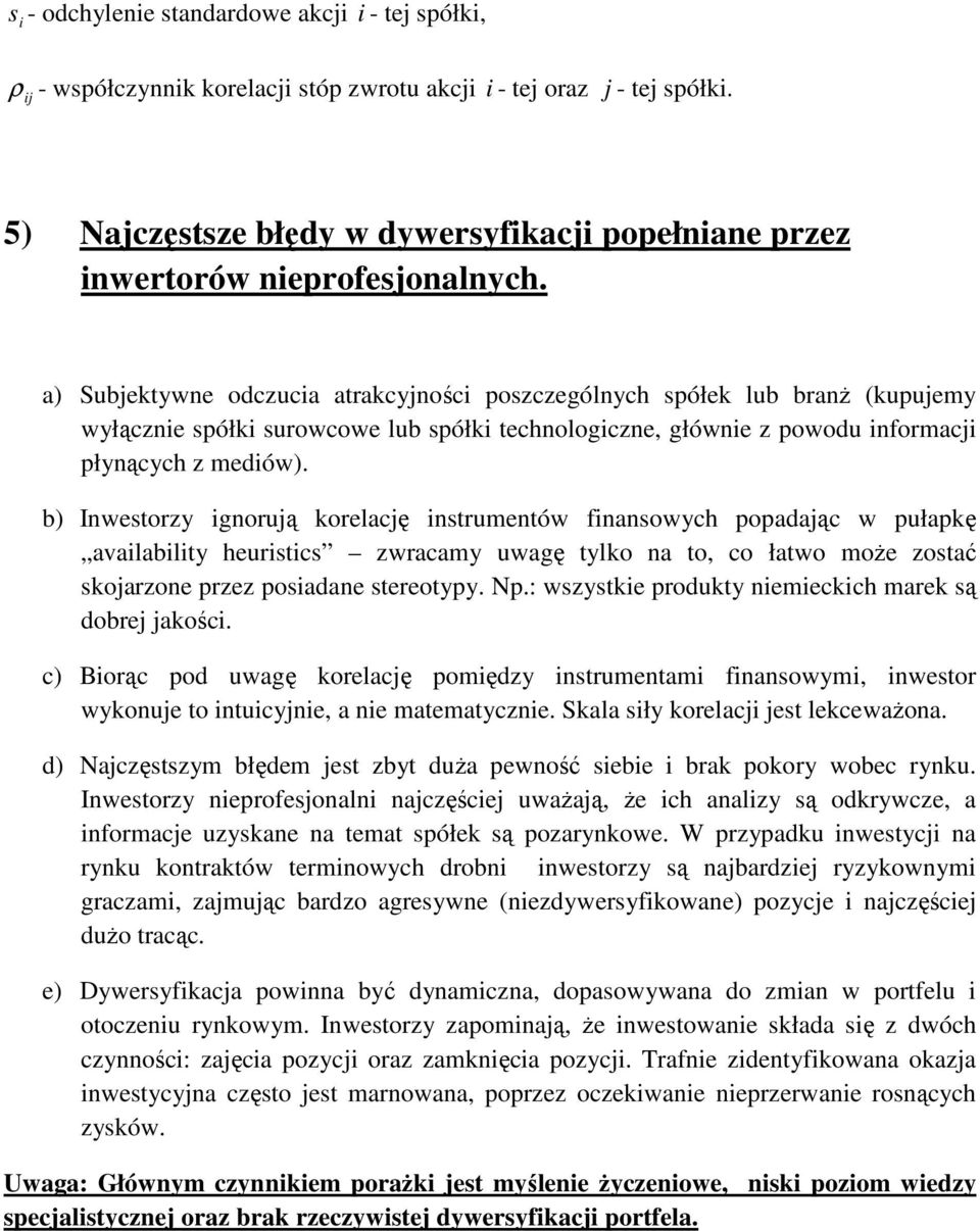 b) Inwestorzy gnorują korelację nstrumentów fnansowych oadając w ułakę avalablty heurstcs zwracamy uwagę tylko na to, co łatwo może zostać skojarzone rzez osadane stereotyy. N.