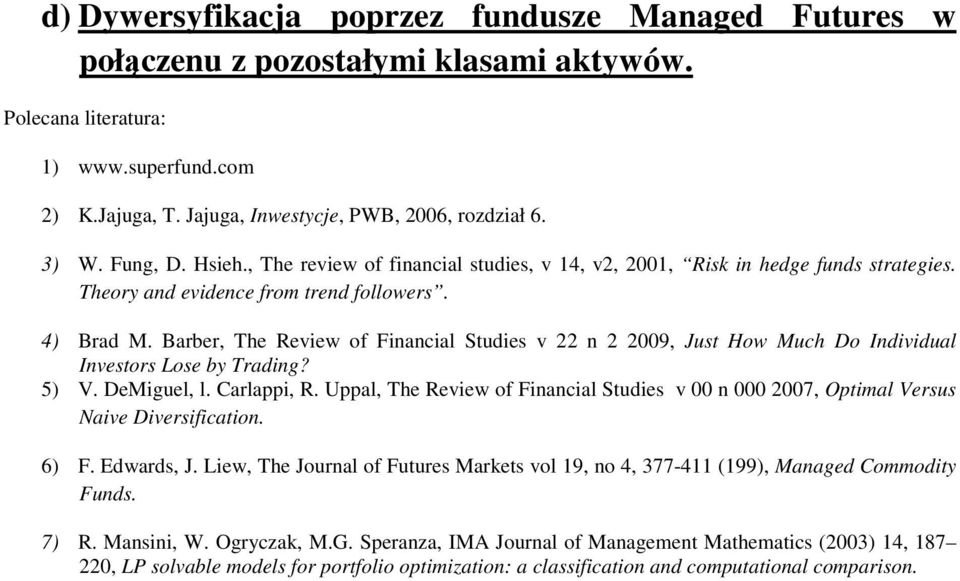 Barber, The Revew of Fnancal Studes v 22 n 2 2009, Just How Much Do Indvdual Investors Lose by Tradng? 5) V. DeMguel, l. Carla, R.