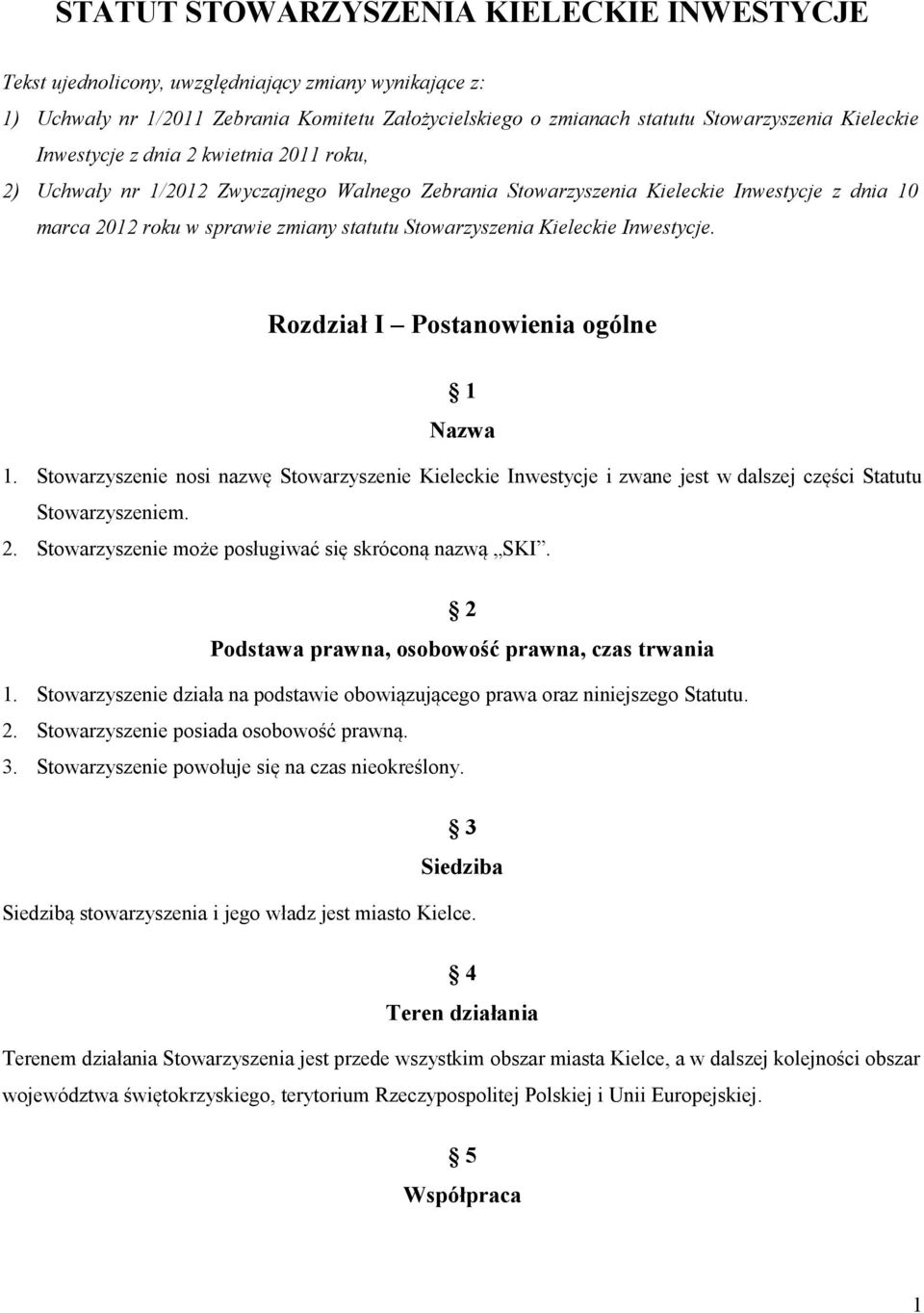 Kieleckie Inwestycje. Rozdział I Postanowienia ogólne 1 Nazwa 1. Stowarzyszenie nosi nazwę Stowarzyszenie Kieleckie Inwestycje i zwane jest w dalszej części Statutu Stowarzyszeniem. 2.
