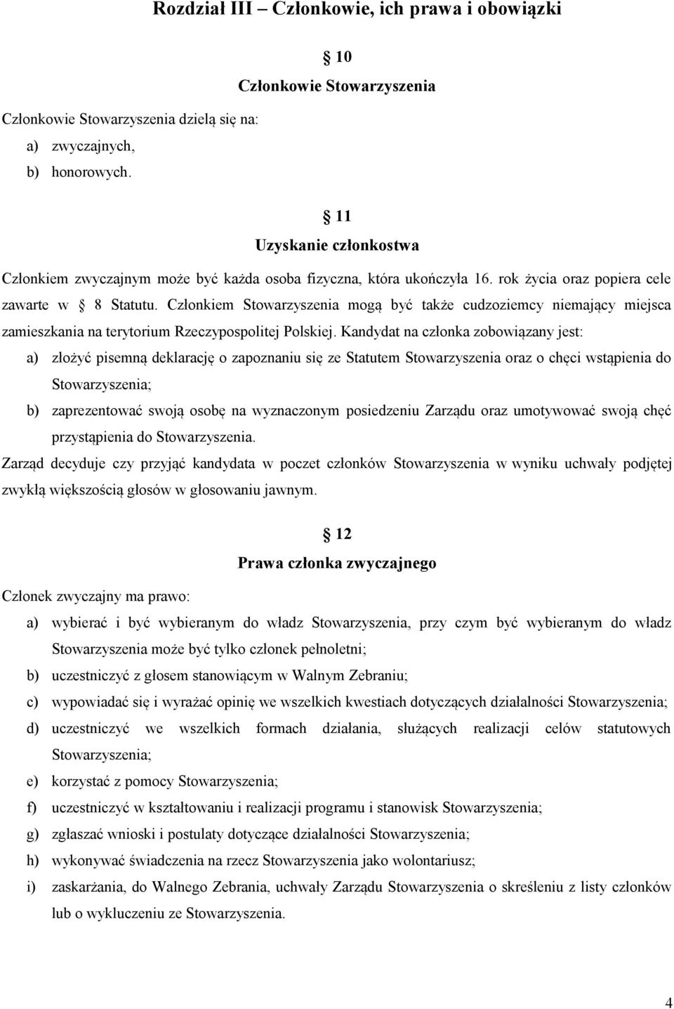 Członkiem Stowarzyszenia mogą być także cudzoziemcy niemający miejsca zamieszkania na terytorium Rzeczypospolitej Polskiej.