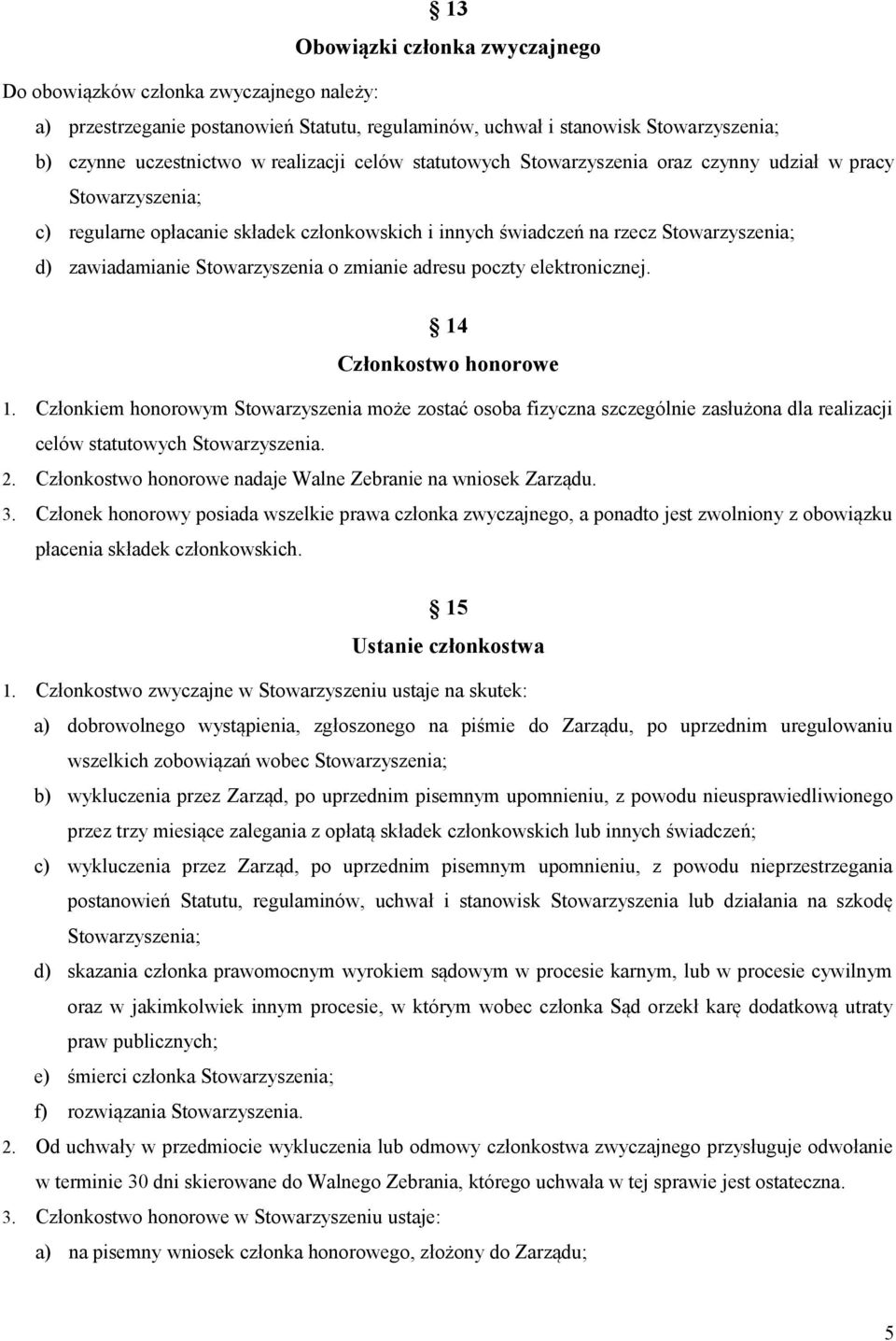 zmianie adresu poczty elektronicznej. 14 Członkostwo honorowe 1. Członkiem honorowym Stowarzyszenia może zostać osoba fizyczna szczególnie zasłużona dla realizacji celów statutowych Stowarzyszenia. 2.