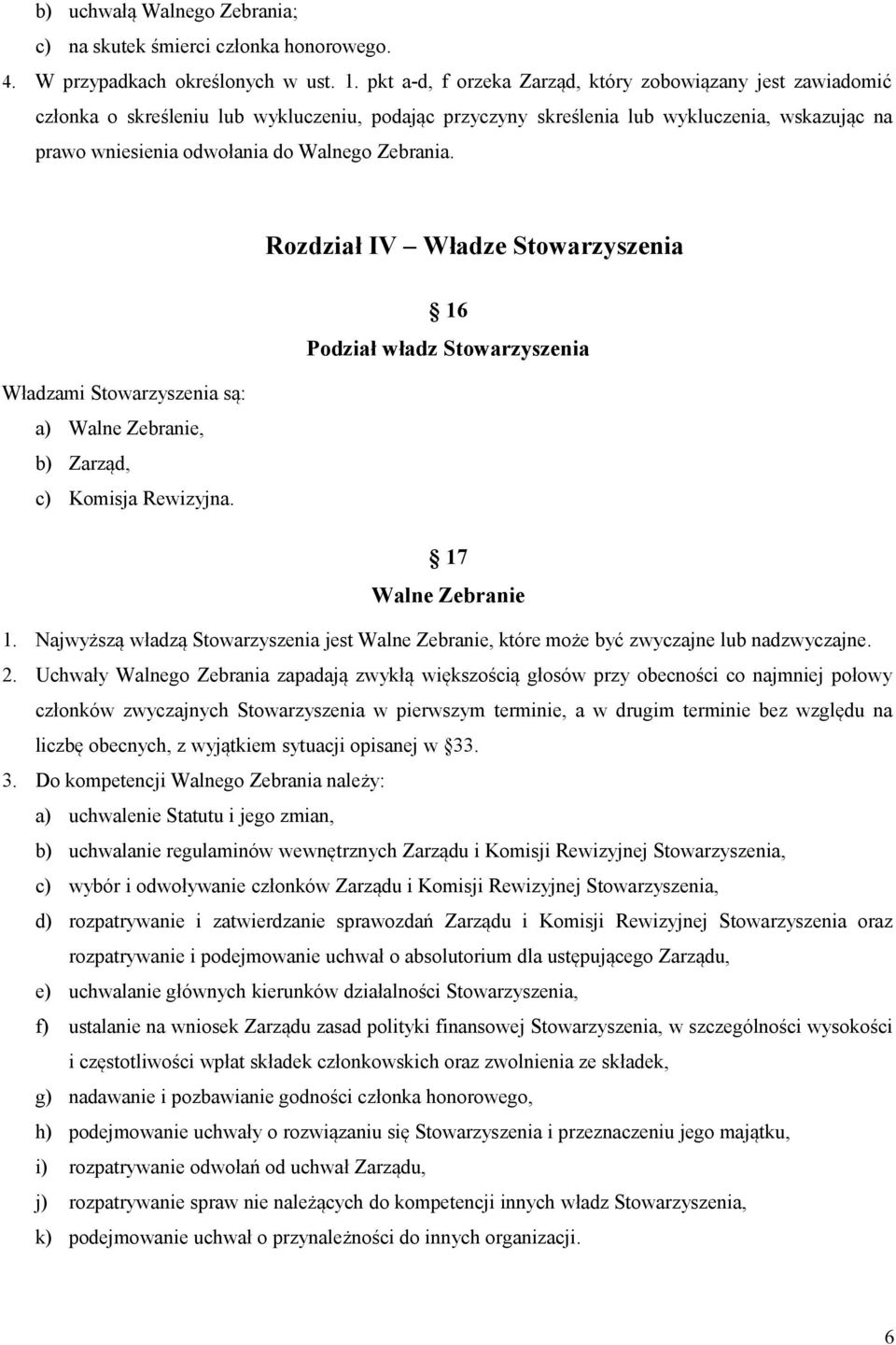 Zebrania. Rozdział IV Władze Stowarzyszenia 16 Podział władz Stowarzyszenia Władzami Stowarzyszenia są: a) Walne Zebranie, b) Zarząd, c) Komisja Rewizyjna. 17 Walne Zebranie 1.
