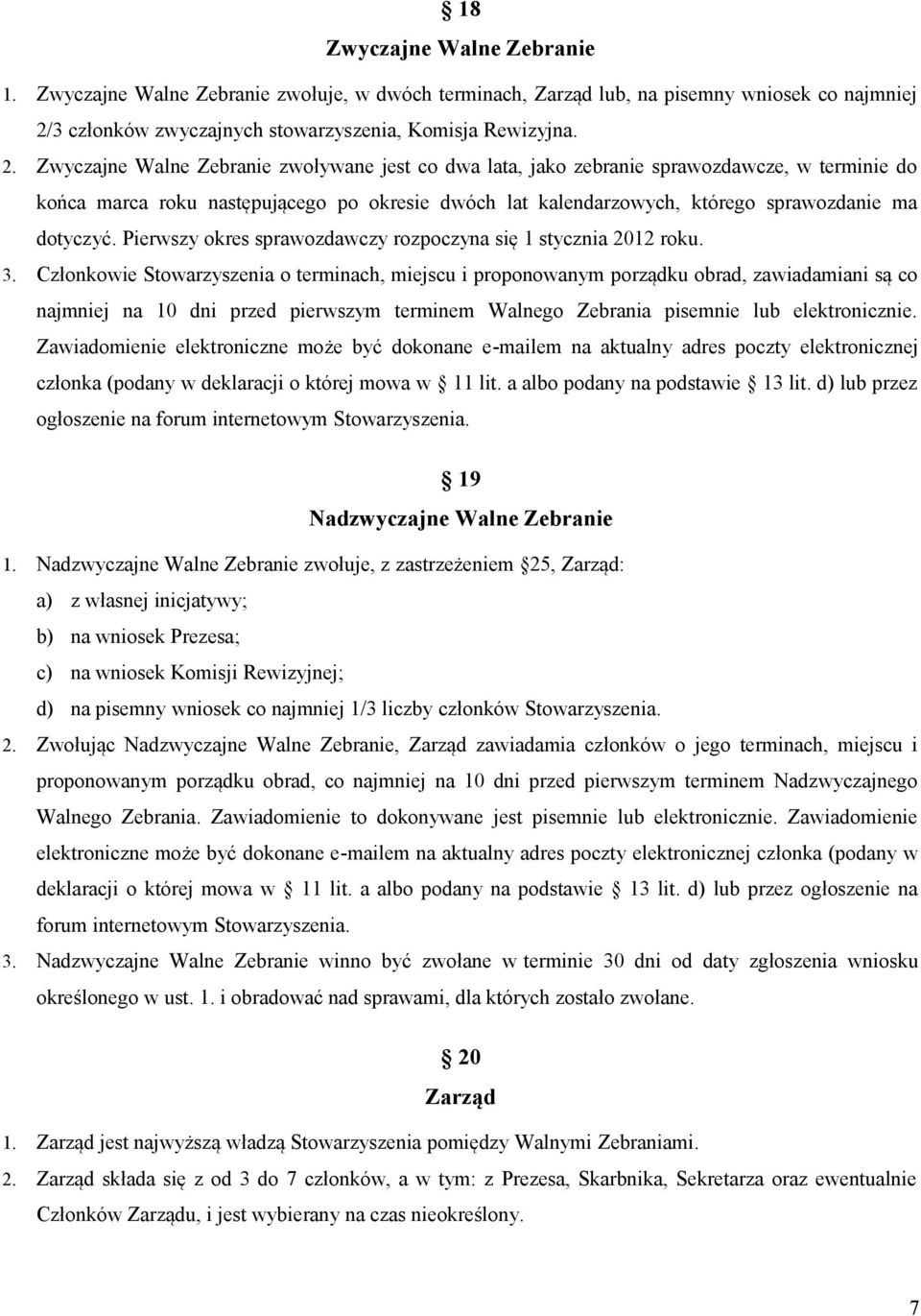 Zwyczajne Walne Zebranie zwoływane jest co dwa lata, jako zebranie sprawozdawcze, w terminie do końca marca roku następującego po okresie dwóch lat kalendarzowych, którego sprawozdanie ma dotyczyć.