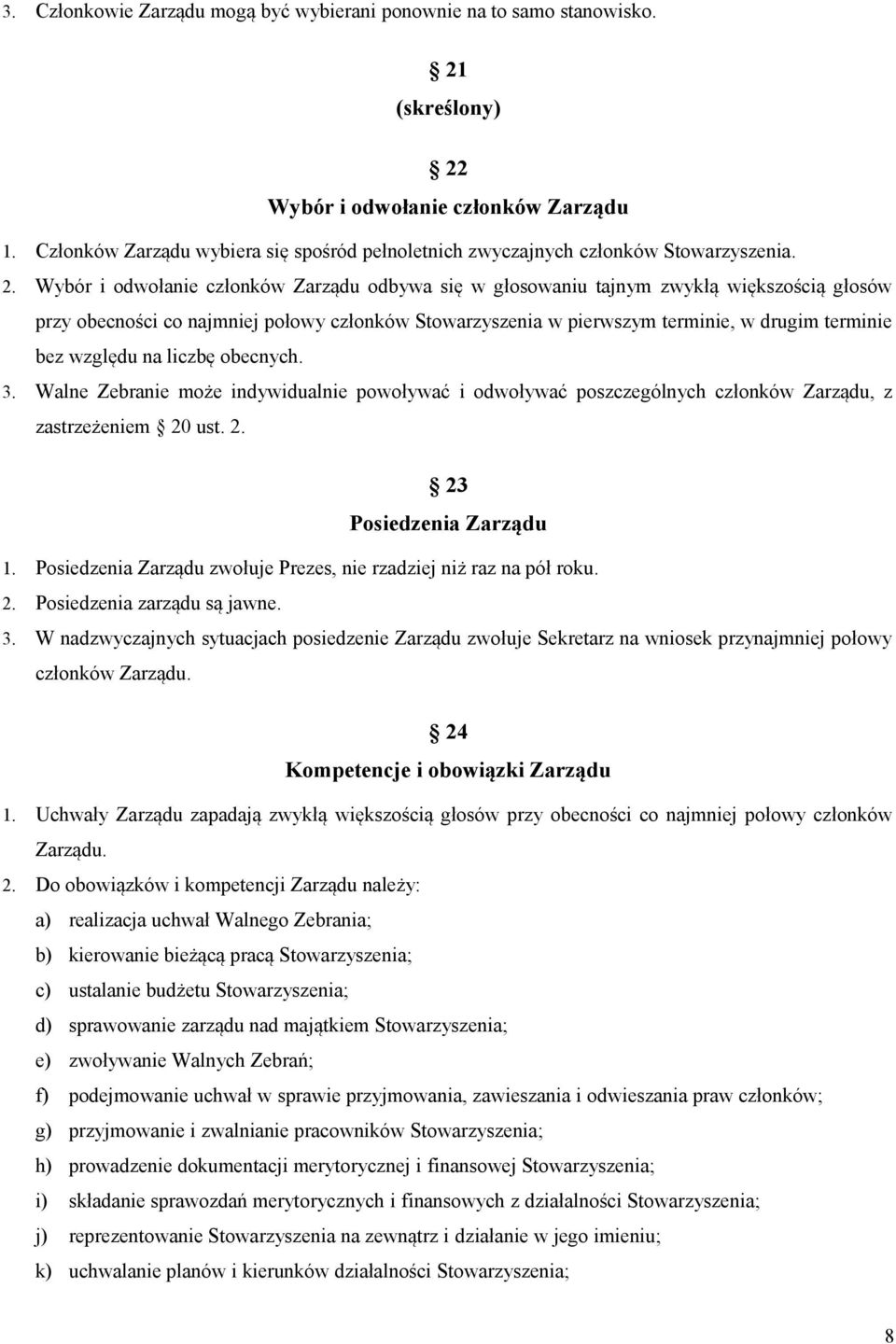 Wybór i odwołanie członków Zarządu odbywa się w głosowaniu tajnym zwykłą większością głosów przy obecności co najmniej połowy członków Stowarzyszenia w pierwszym terminie, w drugim terminie bez