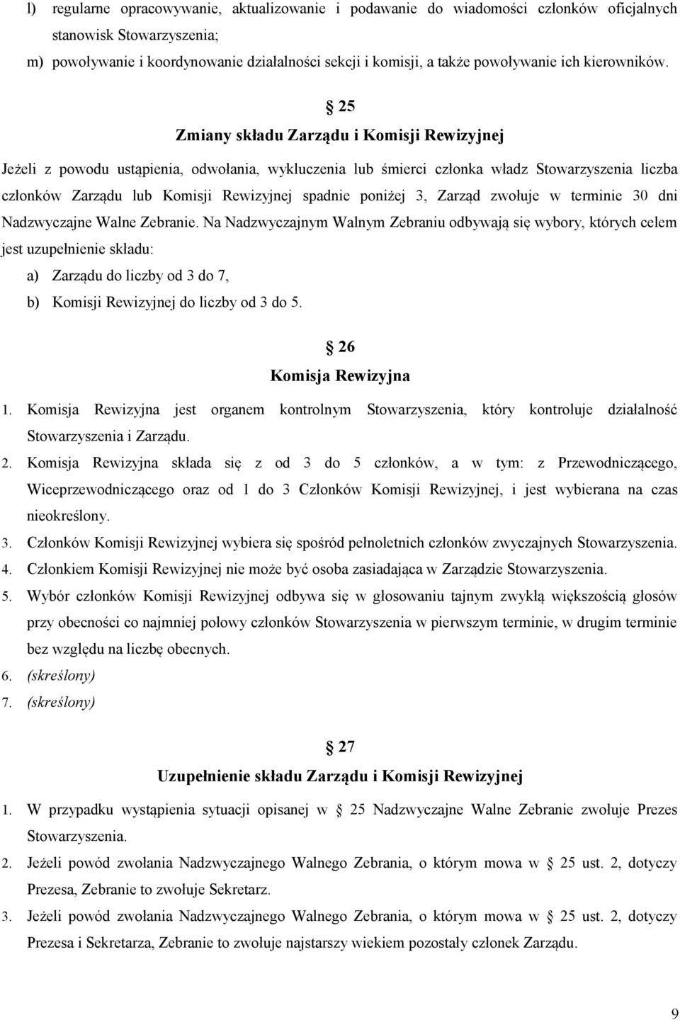 25 Zmiany składu Zarządu i Komisji Rewizyjnej Jeżeli z powodu ustąpienia, odwołania, wykluczenia lub śmierci członka władz Stowarzyszenia liczba członków Zarządu lub Komisji Rewizyjnej spadnie