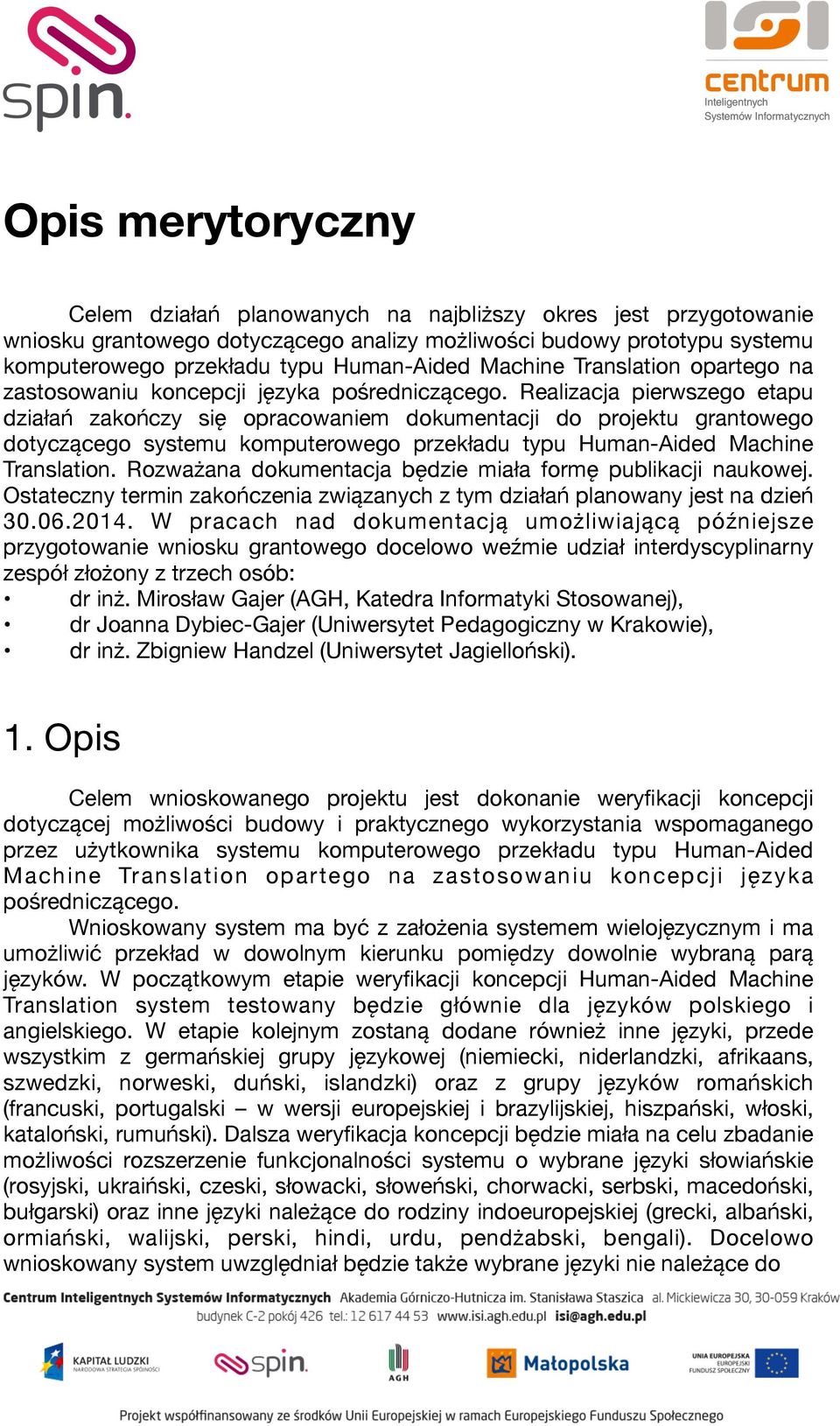 Realizacja pierwszego etapu działań zakończy się opracowaniem dokumentacji do projektu grantowego dotyczącego systemu komputerowego przekładu typu Human-Aided Machine Translation.