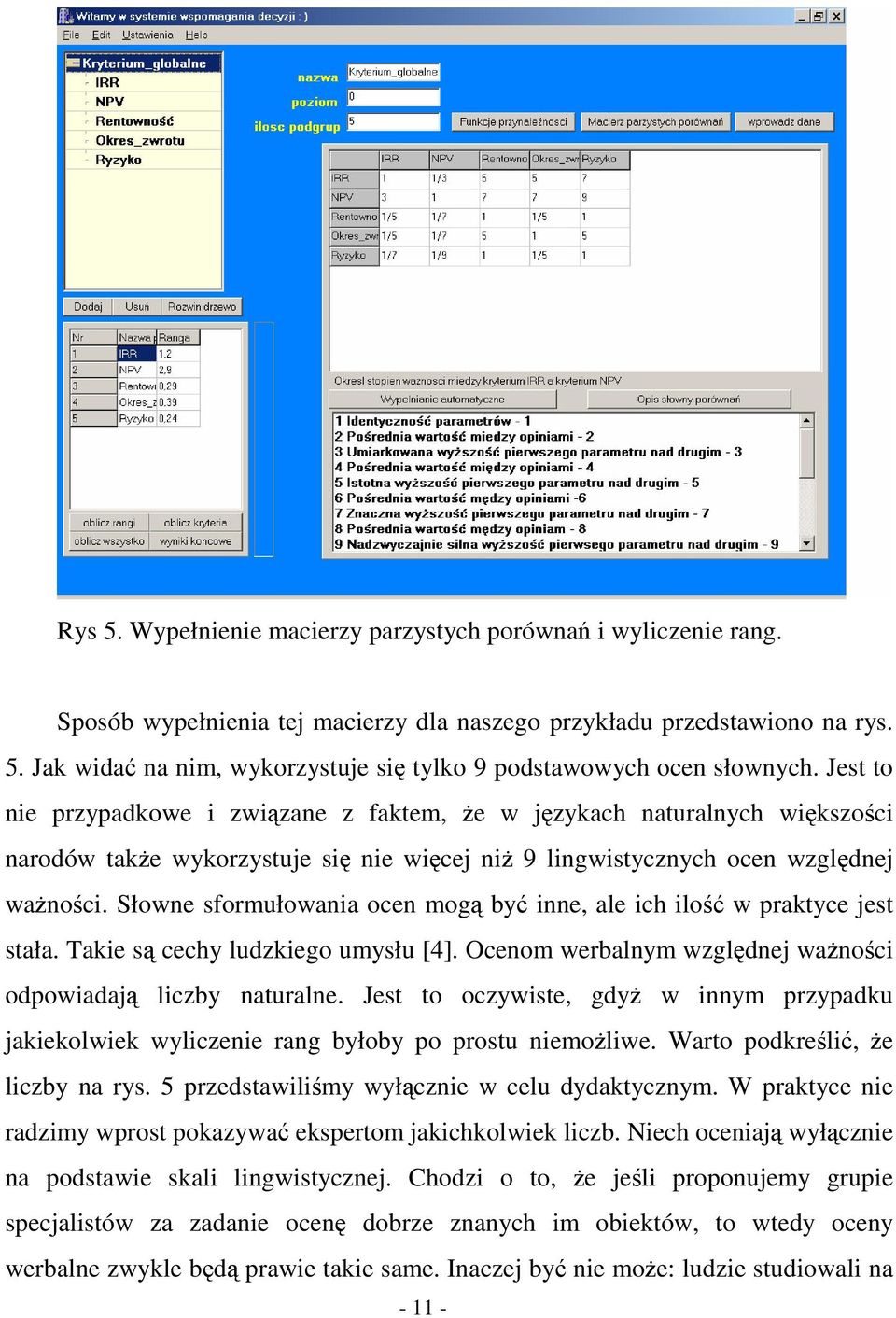 Słowne sformułowania ocen mog by inne, ale ich ilo w praktyce jest stała. Takie s cechy ludzkiego umysłu [4]. Ocenom werbalnym wzgldnej wanoci odpowiadaj liczby naturalne.