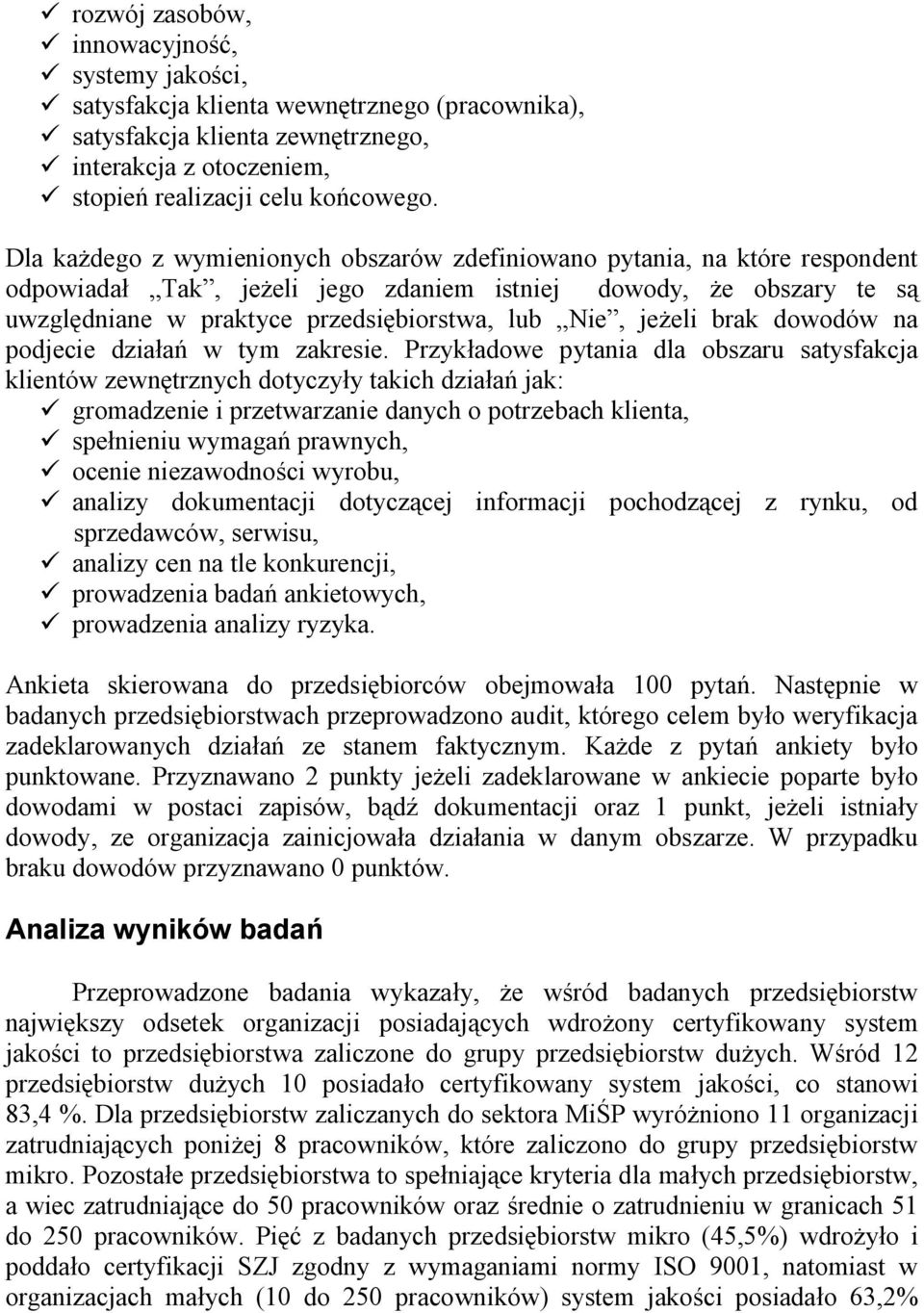 Dla każdego z wymienionych obszarów zdefiniowano pytania, na które respondent odpowiadał Tak, jeżeli jego zdaniem istniej dowody, że obszary te są uwzględniane w praktyce przedsiębiorstwa, lub Nie,