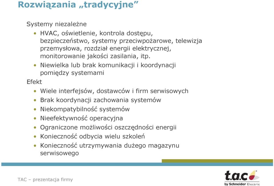 Niewielka lub brak komunikacji i koordynacji pomiędzy systemami Efekt Wiele interfejsów, dostawców i firm serwisowych Brak koordynacji