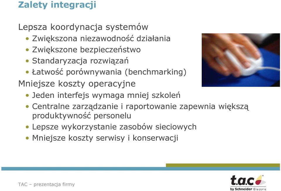 operacyjne Jeden interfejs wymaga mniej szkoleń Centralne zarządzanie i raportowanie zapewnia