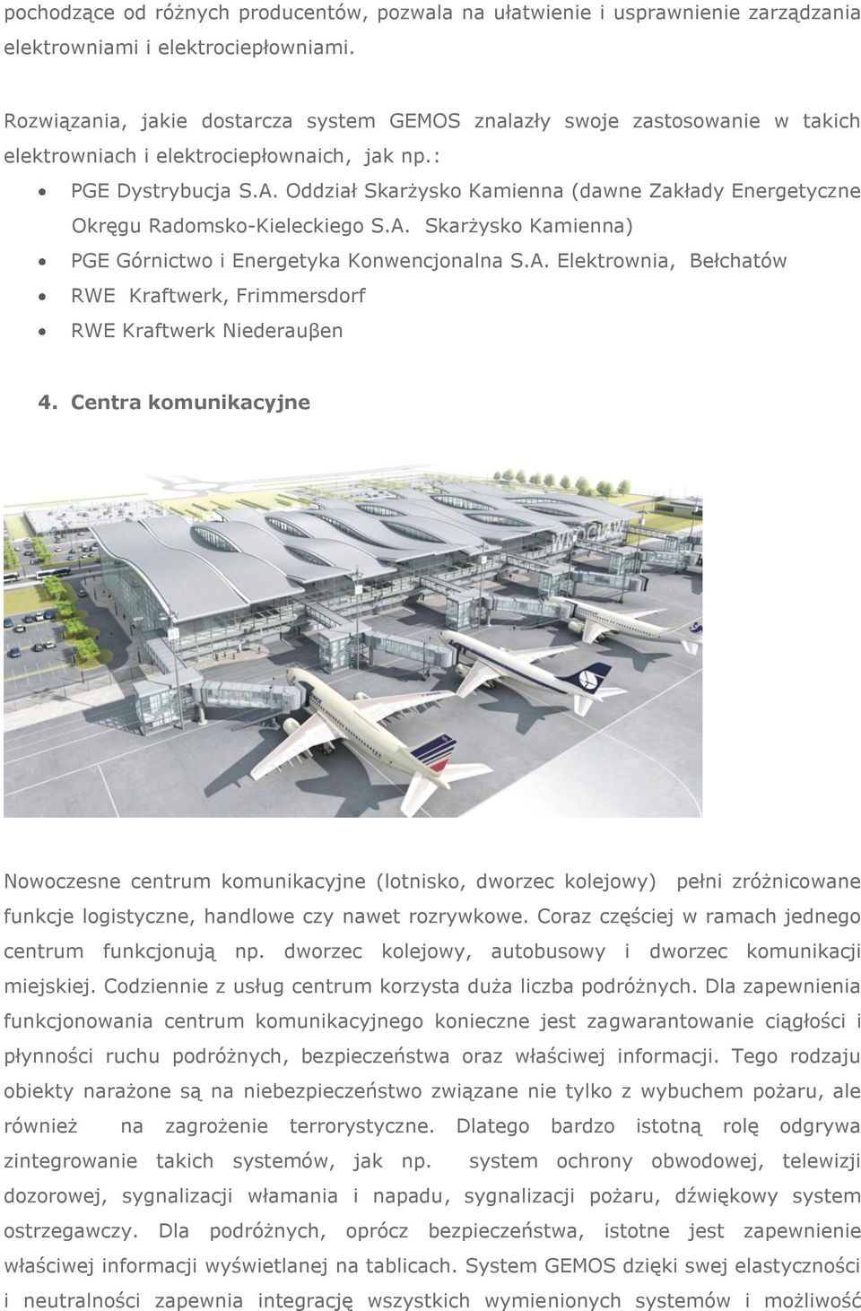Centra komunikacyjne Nowoczesne centrum komunikacyjne (lotnisko, dworzec kolejowy) pełni zróżnicowane funkcje logistyczne, handlowe czy nawet rozrywkowe.