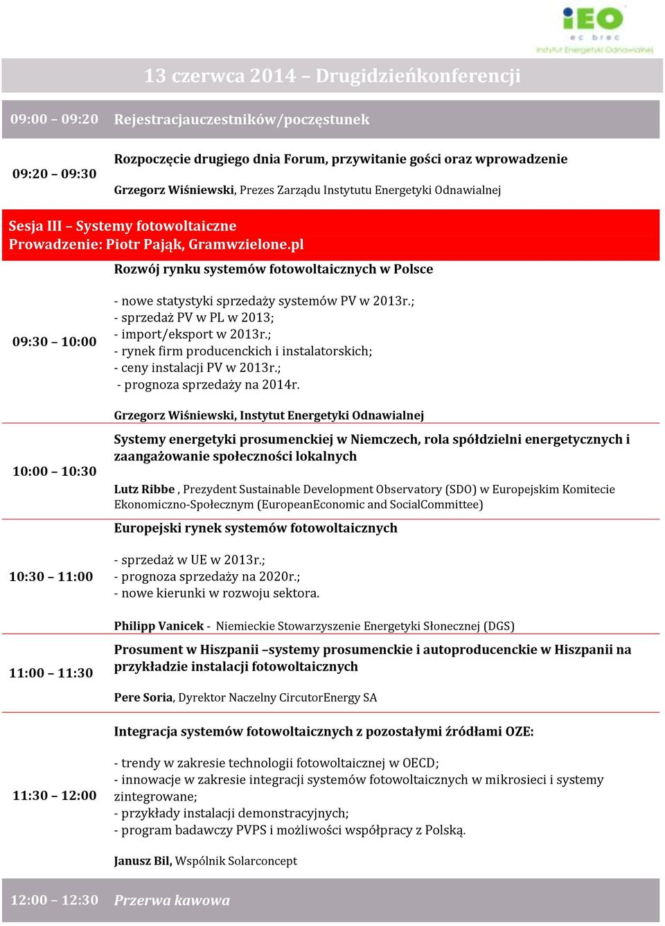 pl Rozwój rynku systemów fotowoltaicznych w Polsce 09:30 10:00 10:00 10:30 10:30 11:00 11:00 11:30 - nowe statystyki sprzedaży systemów PV w 2013r.