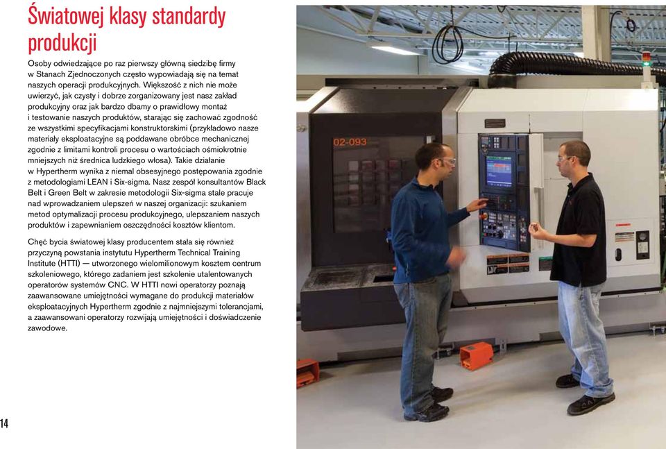 zgodność ze wszystkimi specyfikacjami konstruktorskimi (przykładowo nasze materiały eksploatacyjne są poddawane obróbce mechanicznej zgodnie z limitami kontroli procesu o wartościach ośmiokrotnie