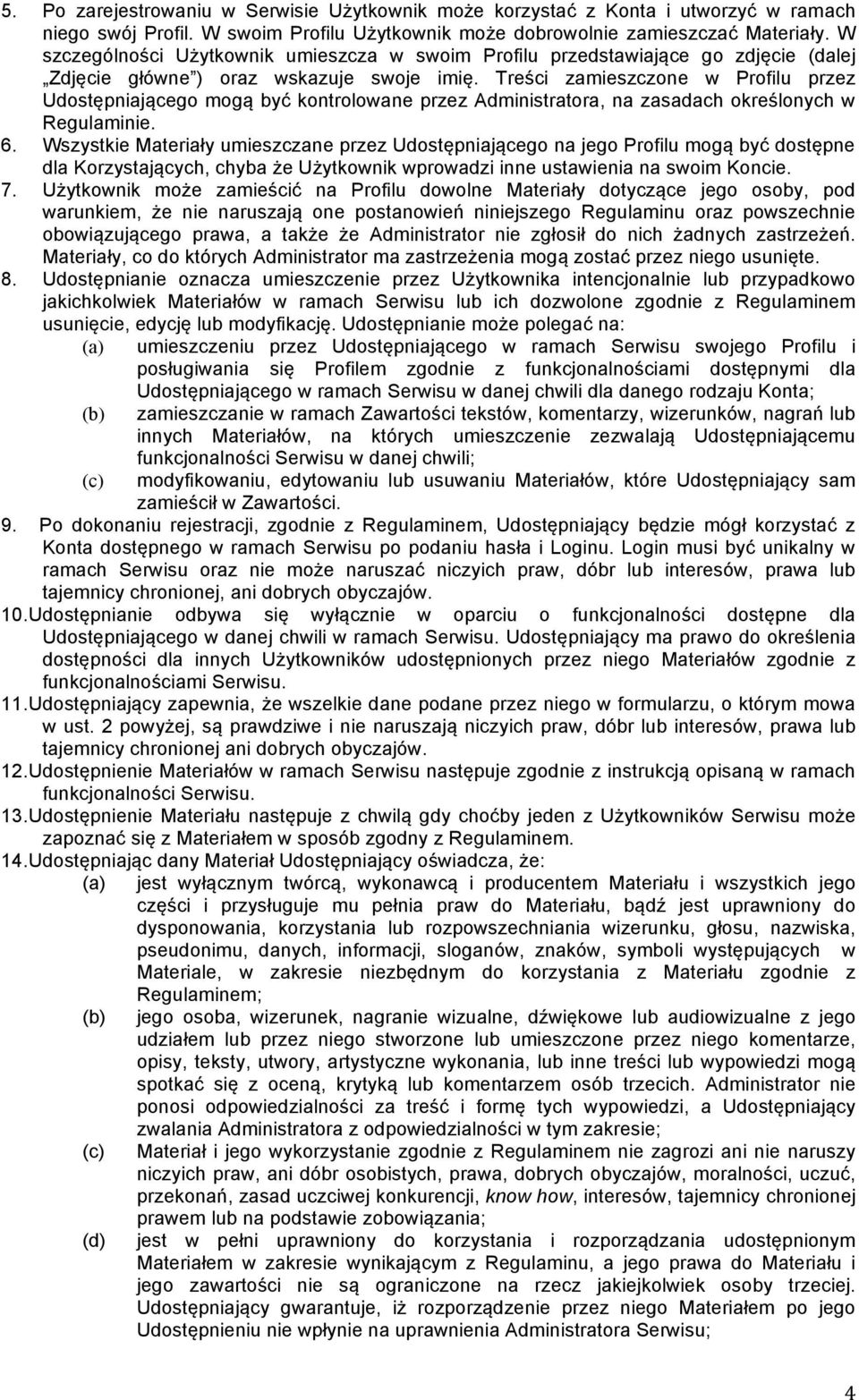 Treści zamieszczone w Profilu przez Udostępniającego mogą być kontrolowane przez Administratora, na zasadach określonych w Regulaminie. 6.