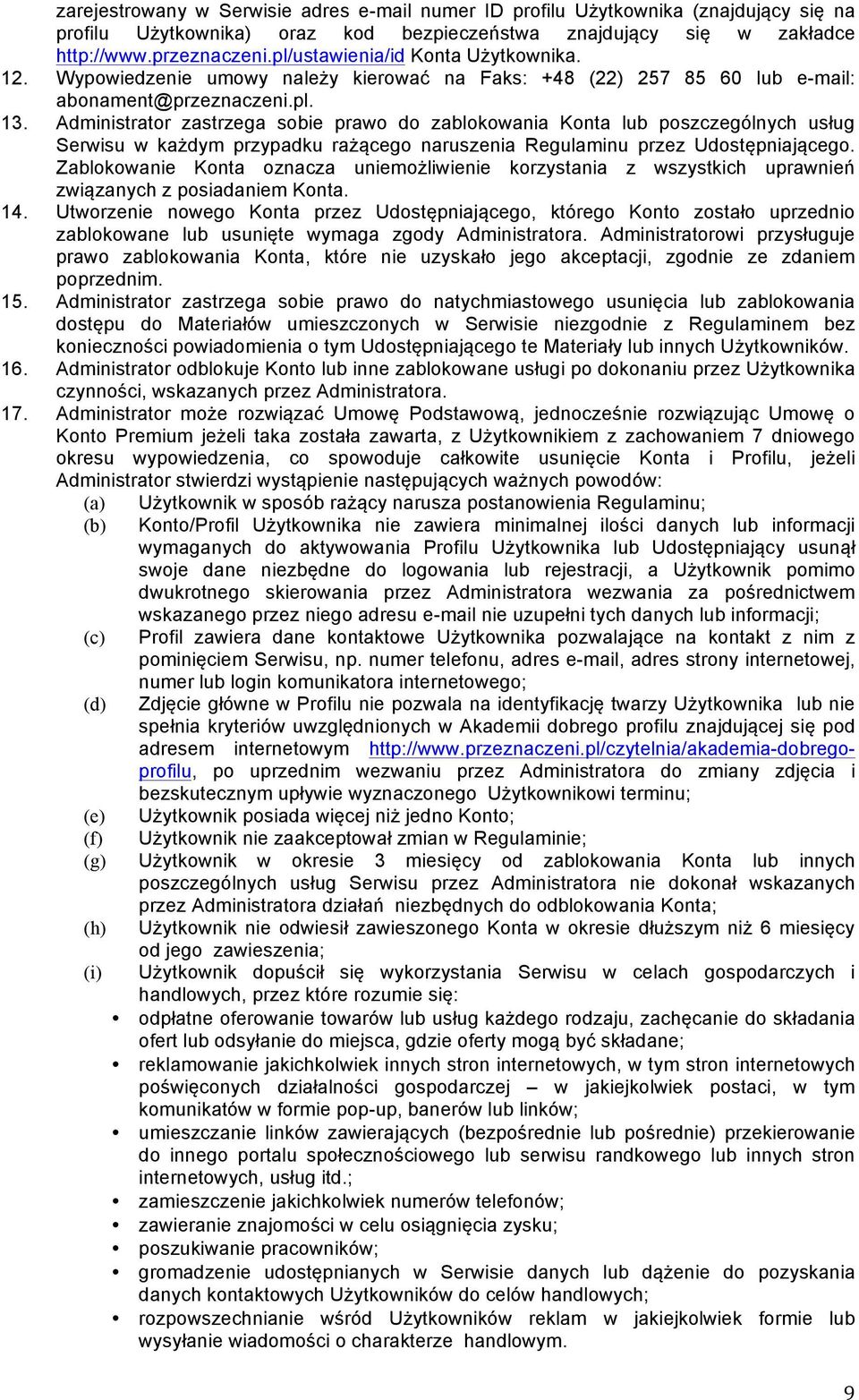Administrator zastrzega sobie prawo do zablokowania Konta lub poszczególnych usług Serwisu w każdym przypadku rażącego naruszenia Regulaminu przez Udostępniającego.