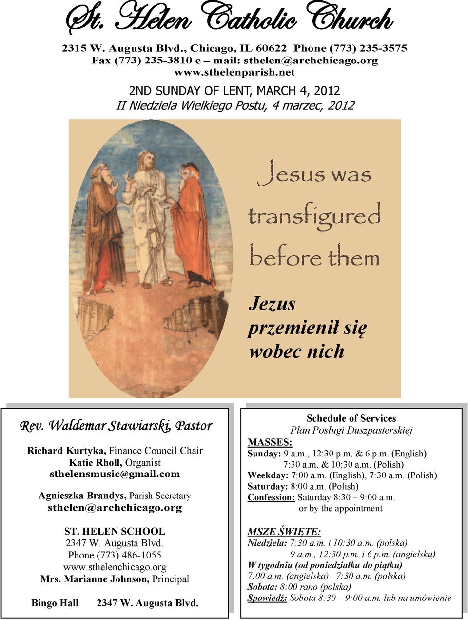 Waldemar Stawiarski, Pastor Richard Kurtyka, Finance Council Chair Katie Rholl, Organist sthelensmusic@gmail.com Agnieszka Brandys, Parish Secretary sthelen@archchicago.org ST. HELEN SCHOOL 2347 W.