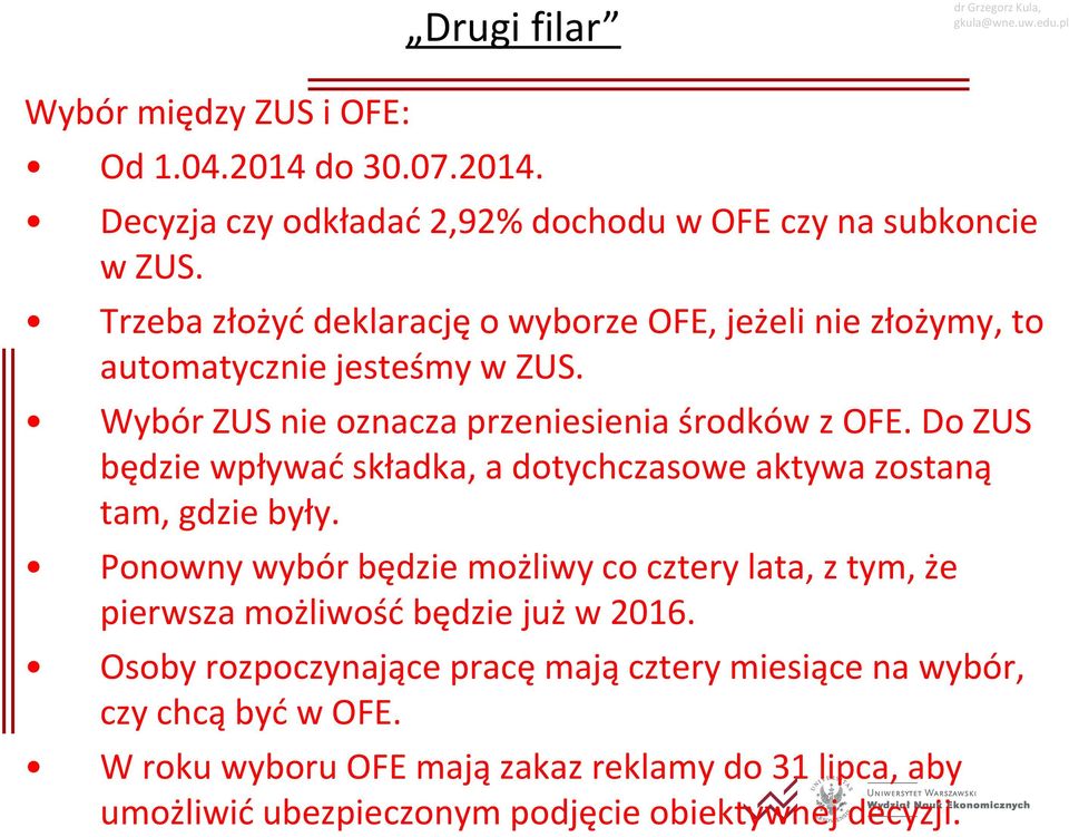 Do ZUS będzie wpływać składka, a dotychczasowe aktywa zostaną tam, gdzie były.