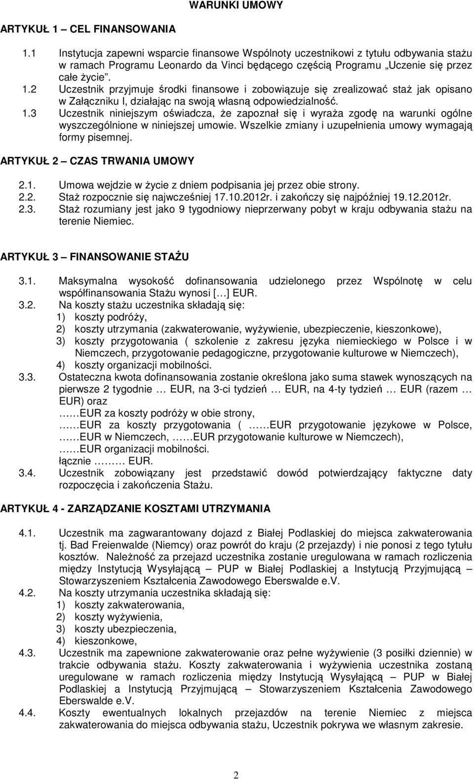 2 Uczestnik przyjmuje środki finansowe i zobowiązuje się zrealizować staŝ jak opisano w Załączniku I, działając na swoją własną odpowiedzialność. 1.