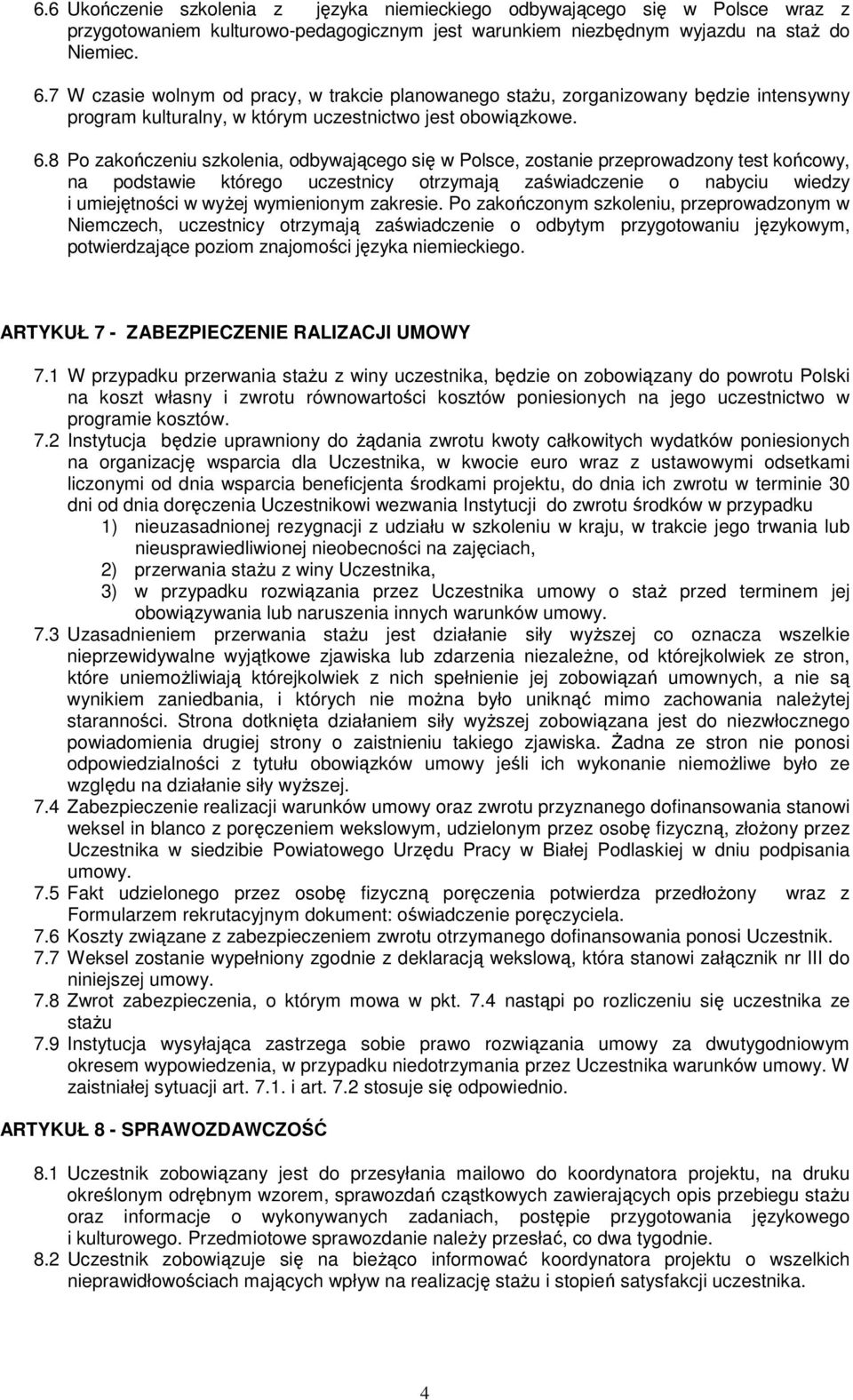 8 Po zakończeniu szkolenia, odbywającego się w Polsce, zostanie przeprowadzony test końcowy, na podstawie którego uczestnicy otrzymają zaświadczenie o nabyciu wiedzy i umiejętności w wyŝej