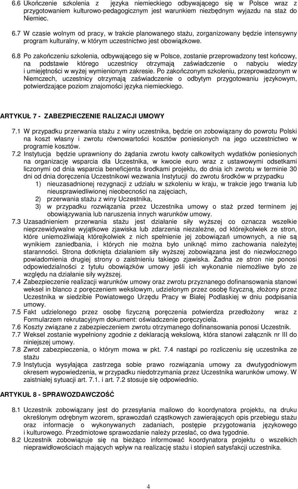 8 Po zakończeniu szkolenia, odbywającego się w Polsce, zostanie przeprowadzony test końcowy, na podstawie którego uczestnicy otrzymają zaświadczenie o nabyciu wiedzy i umiejętności w wyŝej