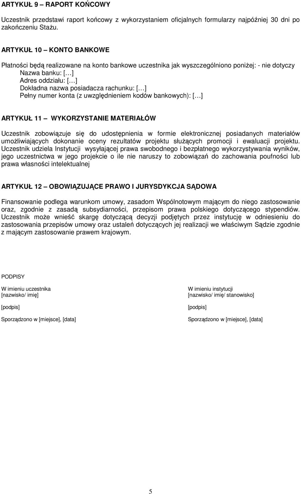 Pełny numer konta (z uwzględnieniem kodów bankowych): [ ] ARTYKUŁ 11 WYKORZYSTANIE MATERIAŁÓW Uczestnik zobowiązuje się do udostępnienia w formie elektronicznej posiadanych materiałów umoŝliwiających