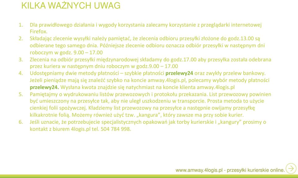 Późniejsze zlecenie odbioru oznacza odbiór przesyłki w następnym dni roboczym w godz. 9.00 17.00 3. Zlecenia na odbiór przesyłki międzynarodowej składamy do godz.17.00 aby przesyłka została odebrana przez kuriera w następnym dniu roboczym w godz.