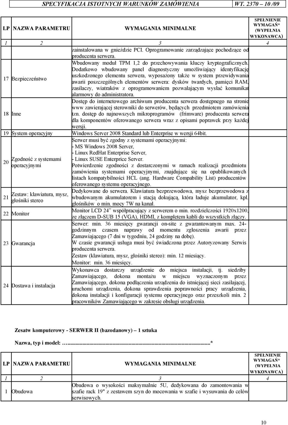 Dodatkowo wbudowany panel diagnostyczny umożliwiający identyfikację 17 Bezpieczeństwo uszkodzonego elementu serwera, wyposażony także w system przewidywania awarii poszczególnych elementów serwera: