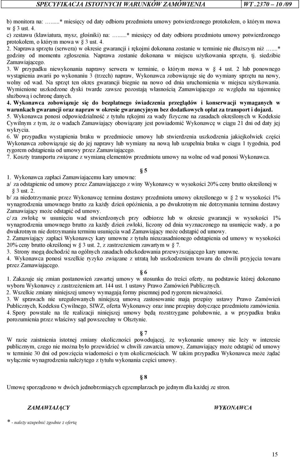Naprawa sprzętu (serwera) w okresie gwarancji i rękojmi dokonana zostanie w terminie nie dłuższym niż...* godziny od momentu zgłoszenia. Naprawa zostanie dokonana w miejscu użytkowania sprzętu, tj.