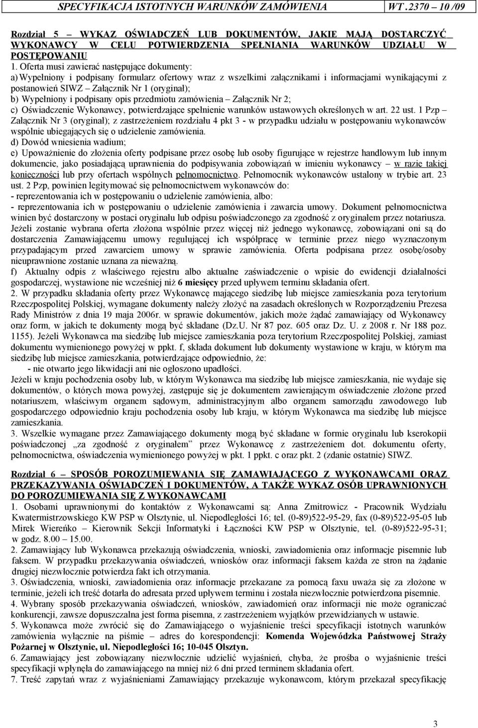 Wypełniony i podpisany opis przedmiotu zamówienia Załącznik Nr 2; c) Oświadczenie Wykonawcy, potwierdzające spełnienie warunków ustawowych określonych w art. 22 ust.