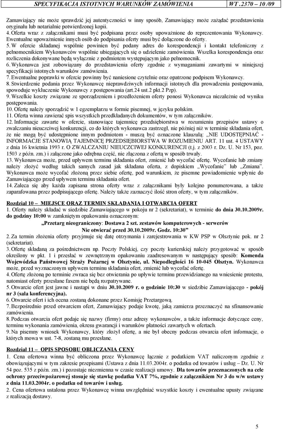 Oferta wraz z załącznikami musi być podpisana przez osoby upoważnione do reprezentowania Wykonawcy. Ewentualne upoważnienie innych osób do podpisania oferty musi być dołączone do oferty. 5.