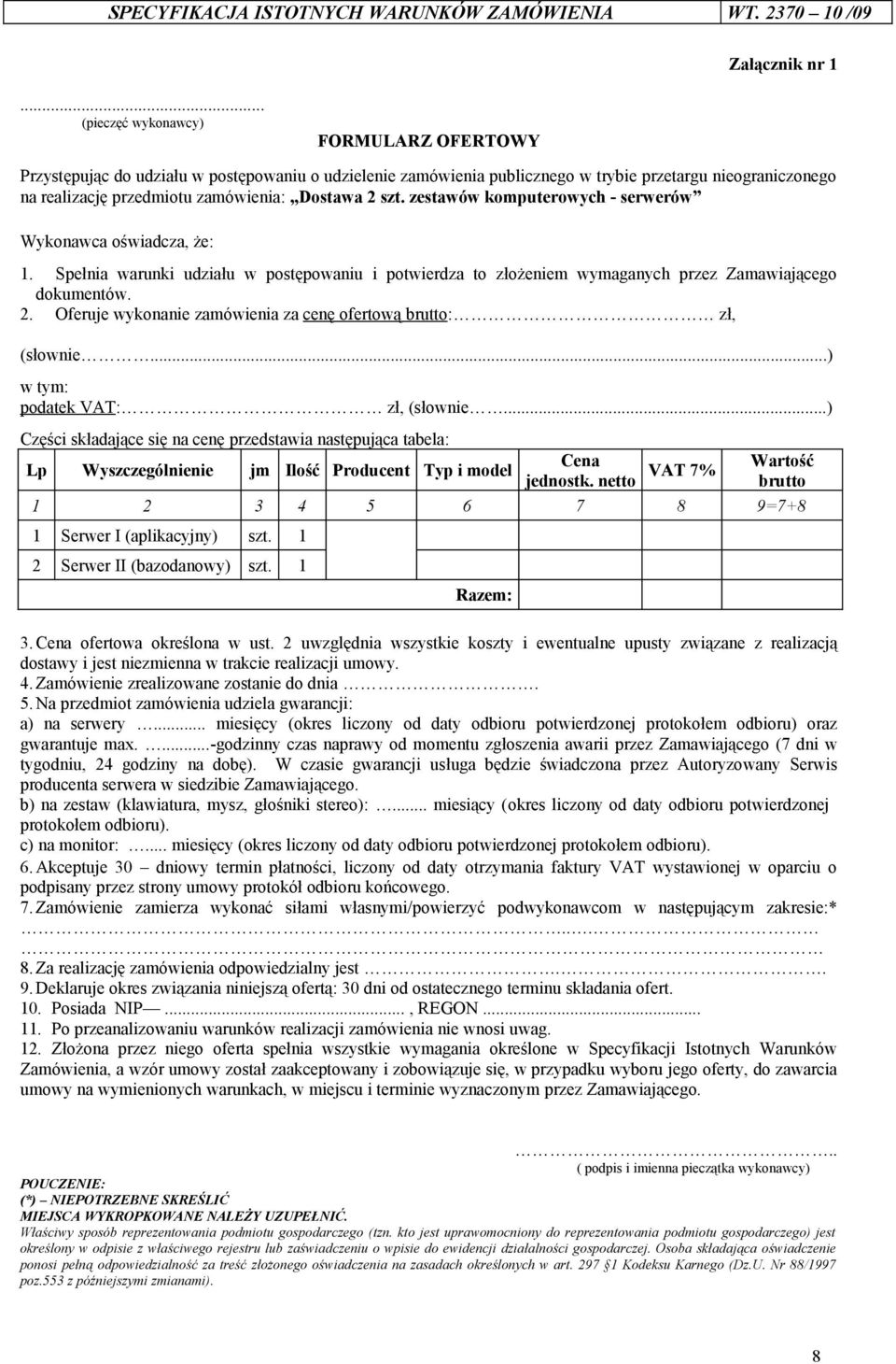 szt. zestawów komputerowych - serwerów Wykonawca oświadcza, że: 1. Spełnia warunki udziału w postępowaniu i potwierdza to złożeniem wymaganych przez Zamawiającego dokumentów. 2.